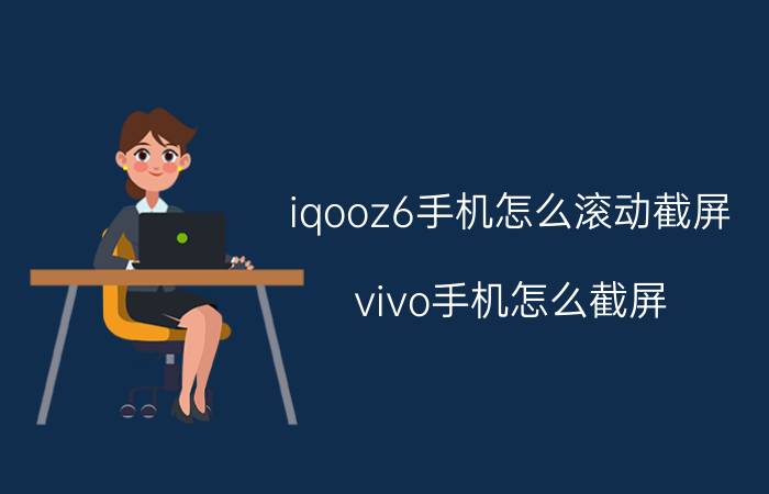 iqooz6手机怎么滚动截屏 vivo手机怎么截屏？